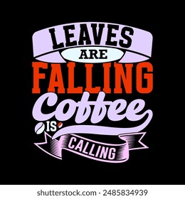 Leaves Are Falling Coffee Is Calling, Fall Saying T Shirt, Celebration Coffee Design Fall Leaves Coffee Lover Design