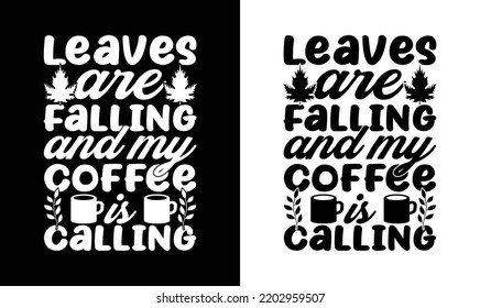 Leaves are Falling and Coffee is Calling, Coffee Quote T shirt design, typography