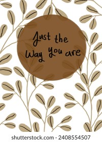 Leaves patterns on white background and lettering “just the way you are” for presentation, branding package, fabric print, wallpaper, social media post, doodle, notes, book covers, wall decor.