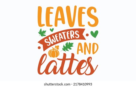 leaves sweaters and lattes fall svg designs Handwritten phrase. Stylish seasonal illustration with a coffee-to-go mug and leaves elements. Fall season templet. eps 10.