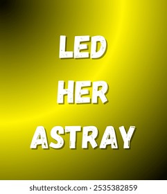 led her astray inspirational and motivational quotes, typography, fashion, art, designs: for prints, posters, cards, t shirt, coffee mug hoodies etc.