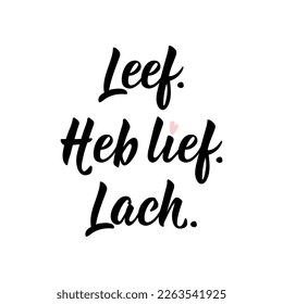 Leef, heb lief, lach. Dutch text: Live Love Laugh. Lettering. vector illustration. element for flyers, banner and posters Modern calligraphy