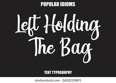 Left Holding The Bag text Calligrathy Stylist Idioms