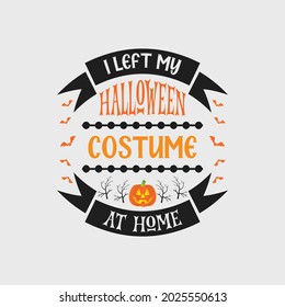 I left my Halloween costume at home - halloween quotes design and vector graphic .