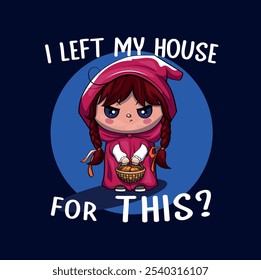 I left my house for this? Little Red Riding Hood, illustration, vector graphics, e-commerce design, funny sayings, print design, accessories, clothing, trendy design, mode, t-shirt, print