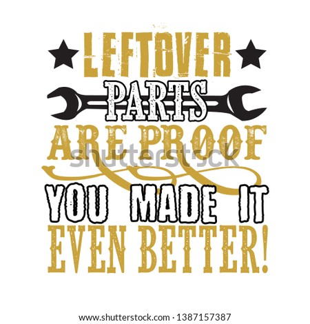 Leftover parts are proof you made it even better.
