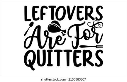  Leftovers are for quitters   -   Lettering design for greeting banners, Mouse Pads, Prints, Cards and Posters, Mugs, Notebooks, Floor Pillows and T-shirt prints design.