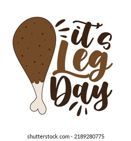 It's leg day - funny slogan with fried turkey leg. good for T shirt print, poster, card, label, and other gufts design.