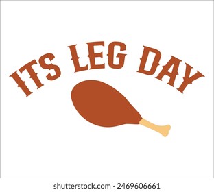 Its leg Day,Thanksgiving Day,Turkey Svg,Thanksgiving Quotes,Thankful Svg,Pumpkin Svg,Gobble Svg,Leg Day,Cut File