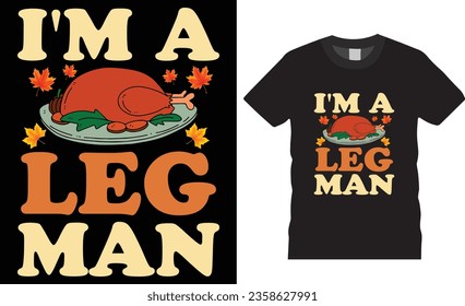 I'm A Leg Man Thanksgiving Turkey T-Shirt design vector template. funny Thanksgiving Day typography vector T-Shirts design, Thanksgiving tee Shirt Perfect for print item poster, banner, card, mug, pod