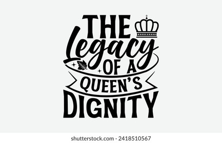 The Legacy Of A Queen’s Dignity - Victoria Day T Shirt Design, Hand drawn vintage illustration with hand lettering and decoration elements, banner, flyer and mug, Poster, EPS