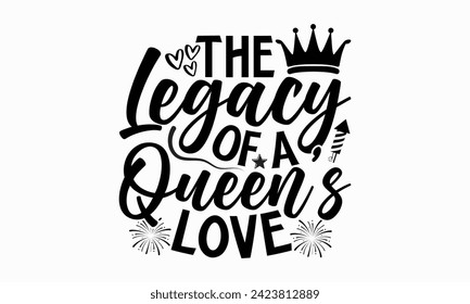 The Legacy Of A Queen’s Love- Victoria Day t- shirt design, Hand drawn vintage illustration with hand-lettering and decoration elements, Vector illustration Template, eps, Files for Cutting