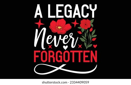 A Legacy Never Forgotten - Remembrance day typography t-shirt design. celebration in calligraphy text illustration. Greeting templates, cards, and mugs svg.