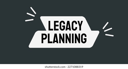 Legacy Planning: Planning for the distribution of assetsassets management after death to reduce taxes and increase philanthropy.