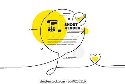 Legal documents icon. Continuous line check mark chat bubble. Justice scales sign. Judgement doc symbol. Legal documents icon in chat comment. Talk with heart banner. Vector