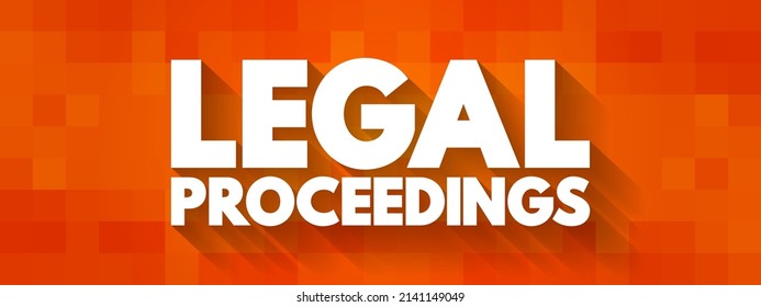 Legal Proceedings - activity that seeks to invoke the power of a tribunal in order to enforce a law, text concept background