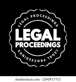 Legal Proceedings - activity that seeks to invoke the power of a tribunal in order to enforce a law, text concept stamp