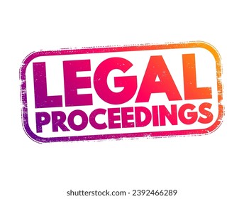 Legal Proceedings - activity that seeks to invoke the power of a tribunal in order to enforce a law, text concept stamp