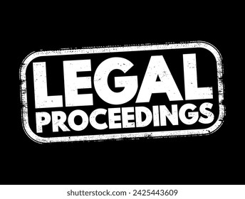 Legal Proceedings - activity that seeks to invoke the power of a tribunal in order to enforce a law, text concept stamp