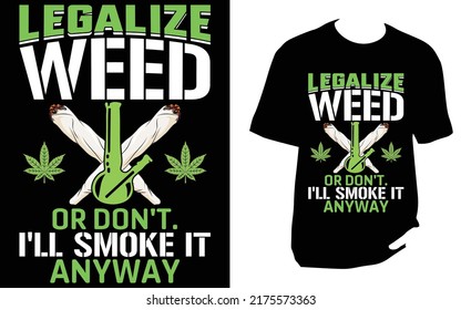 
LEGALIZE WEED OR DON'T I'LL SMOKE IT ANYWAY Cannabis T Shirt