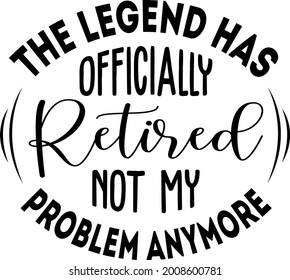 The legend has officially retired not my problem anymore lettering. Retired illustration vector