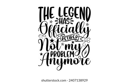 The Legend Has Officially Retired Not My Problem Anymore- Retirement t- shirt design, Hand drawn lettering phrase isolated on white background. greeting card with typography text, Vector illustration 