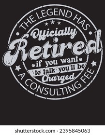 The Legend Has Retired Consultant Fee Will charged To be Talk T-Shirt Design