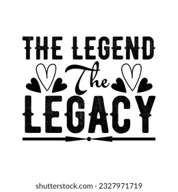 The legend the legacy,  father's day SVG shirt design, happy fathers day shirt print template, daddy, papa, dad, father shirt design svg