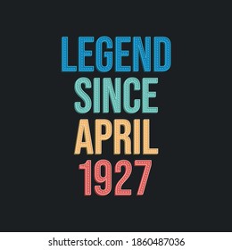 Legend since April 1927 - retro vintage birthday typography design for Tshirt