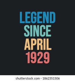 Legend since April 1929 - retro vintage birthday typography design for Tshirt