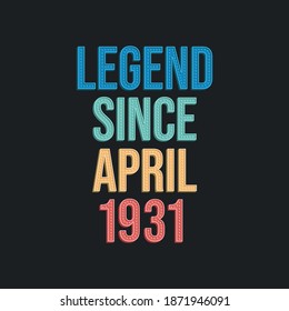 Legend since April 1931 - retro vintage birthday typography design for Tshirt
