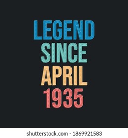 Legend since April 1935 - retro vintage birthday typography design for Tshirt