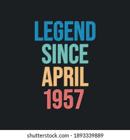 Legend since April 1957 - retro vintage birthday typography design for Tshirt