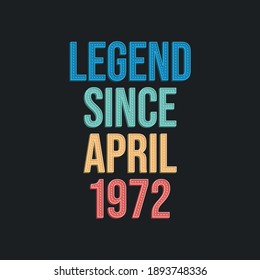 Legend since April 1972 - retro vintage birthday typography design for Tshirt