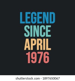 Legend since April 1976 - retro vintage birthday typography design for Tshirt