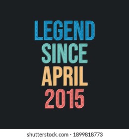 Legend since April 2015 - retro vintage birthday typography design for Tshirt