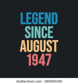 Legend since August 1947 - retro vintage birthday typography design for Tshirt