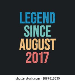 Legend since August 2017 - retro vintage birthday typography design for Tshirt
