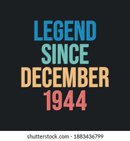 Legend since December 1944 - retro vintage birthday typography design for Tshirt