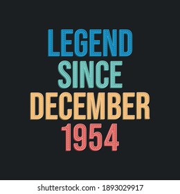 Legend since December 1954 - retro vintage birthday typography design for Tshirt