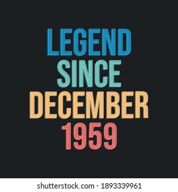 Legend since December 1959 - retro vintage birthday typography design for Tshirt