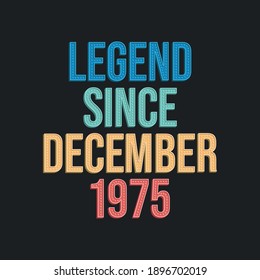 Legend since December 1975 - retro vintage birthday typography design for Tshirt