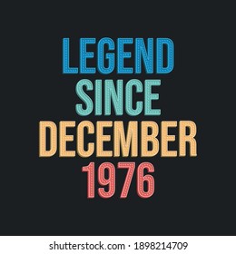 Legend since December 1976 - retro vintage birthday typography design for Tshirt