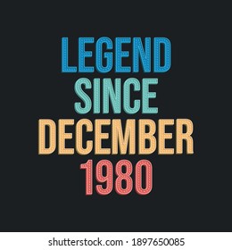 Legend since December 1980 - retro vintage birthday typography design for Tshirt