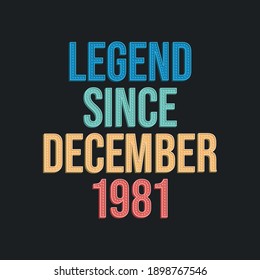 Legend since December 1981 - retro vintage birthday typography design for Tshirt