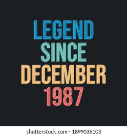 Legend since December 1987 - retro vintage birthday typography design for Tshirt