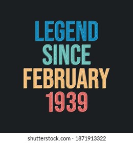 Legend since February 1939 - retro vintage birthday typography design for Tshirt