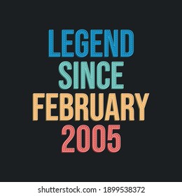 Legend since February 2005 - retro vintage birthday typography design for Tshirt