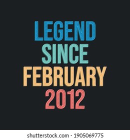 Legend since February 2012 - retro vintage birthday typography design for Tshirt