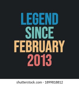 Legend since February 2013 - retro vintage birthday typography design for Tshirt